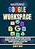 MASTERING GOOGLE WORKSPACE: A Step-By-Step Practical Guide to Using Google Workspace Apps Efficiently for Cloud Computing & Real-time Collaboration