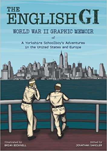 THE ENGLISH GI: WORLD WAR II GRAPHIC MEMOIR OF A YORKSHIRE SCHOOLBOY’S ADVENTURES IN THE UNITED STATES AND EUROPE