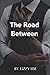 The Road Between by Lizzy H.M.