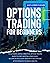Options Trading For Beginners: The Ultimate, Simple & Practical Options Trading Guide to Start Investing Consciously. Become an Intelligent Investor to Buy Options After Adequate Technical Analysis