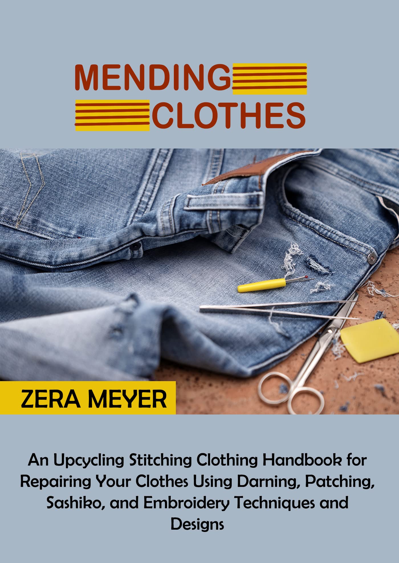 Mending Clothes: An Upcycling Stitching Clothing Handbook for Repairing Your Clothes Using Darning, Patching, Sashiko, and Embroidery Techniques and Designs (Kindle Edition)