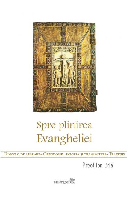 Spre plinirea Evangheliei. Dincolo de apărarea Ortodoxiei: exegeza şi transmiterea Tradiţiei (Paperback)