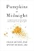 Pumpkins at Midnight: A Woman's Guide to Love, Dating, and Marriage in the Age of Porn