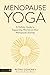 Menopause Yoga: A Holistic Guide to Supporting Women on their Menopause Journey