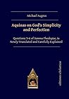 Aquinas on God’s Simplicity and Perfection: Questions 3–6 of Summa Theologiae, Ia Newly Translated and Carefully Explained Aquinas on God’s Simplicity and Perfection: Questions 3–6 of Summa Theologiae, Ia Newly Translated and Carefully Explained