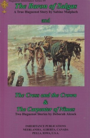 The Baron of Salgas / The Cross and the Crown / The Carpenter of Nimes (Huguenot Inheritance Series, 9)