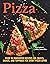 Pizza: Over 90 Innovative Recipes for Crusts, Sauces, and Toppings for Every Pizza Lover