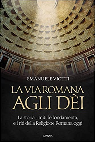 La via romana agli dei. La storia, i miti, le fondamenta e i riti della religione romana oggi (Paperback)