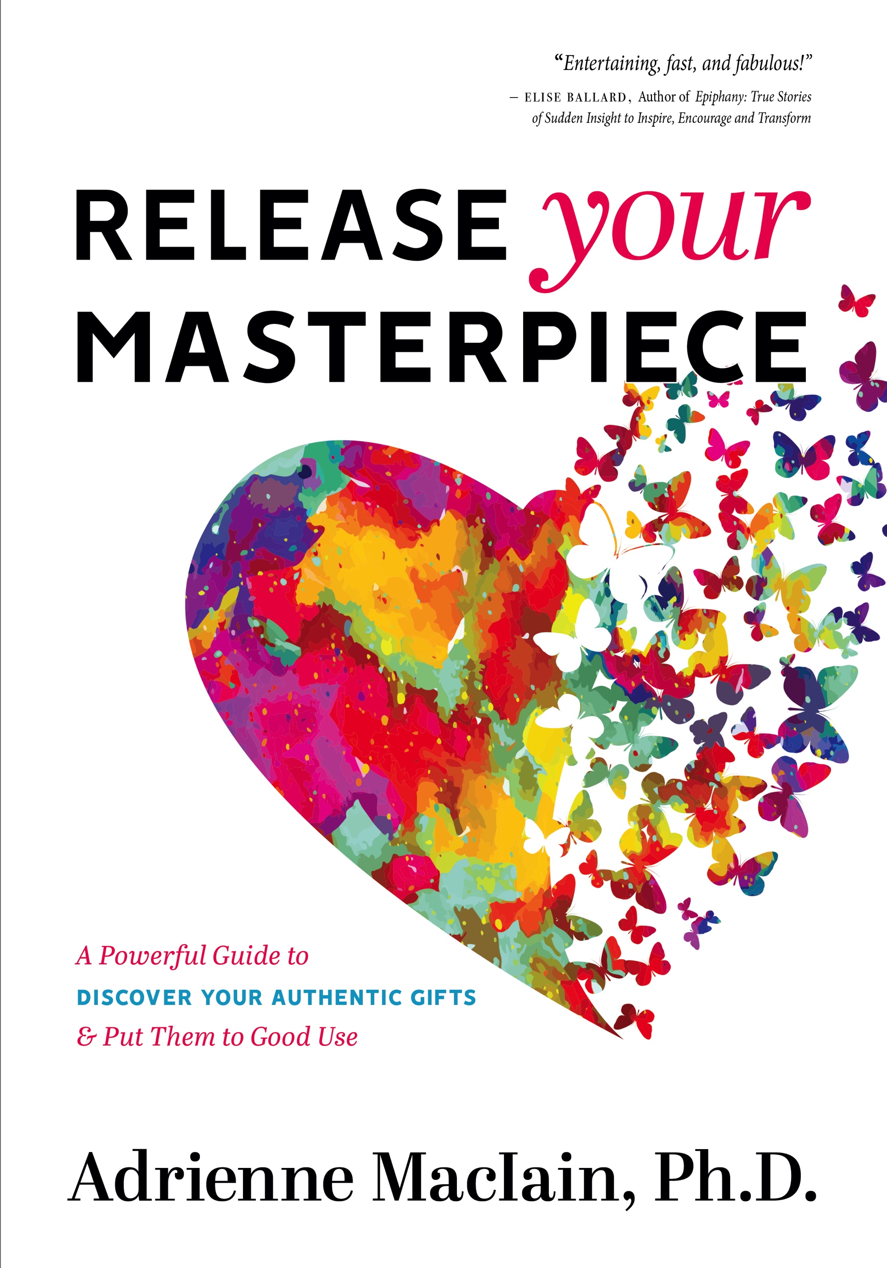 Release Your Masterpiece: a Powerful Guide to Discover Your Authentic Gifts & Put Them to Good Use