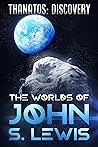 Thanatos: Discovery: An Earth in Danger Alternative History, Part One (The Worlds of John S. Lewis)