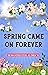 SPRING CAME ON FOREVER