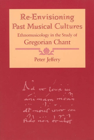 Re-Envisioning Past Musical Cultures: Ethnomusicology in the Study of Gregorian Chant (Chicago Studies in Ethnomusicology)