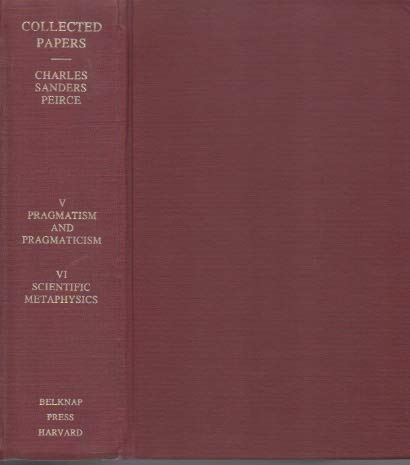 Collected Papers of Charles Sanders Peirce, Volumes V and VI, Pragmatism and Pragmaticism and Scientific Metaphysics (Hardcover)
