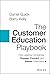 The Customer Education Playbook: How Leading Companies Engage, Convert, and Retain Customers