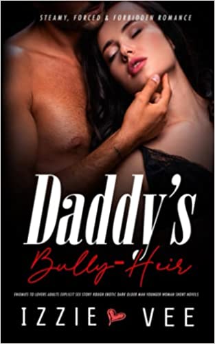Daddy's Bully-Heir: Enemies to Lovers Adults Explicit Sex Story: Rough Erotic Dark, Older Man Younger Woman Short Novels (Steamy, Forced & Forbidden Romance)