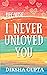 Because.. I never unloved you