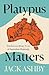 Platypus Matters: The Extraordinary Story of Australian Mammals