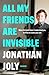 All My Friends Are Invisible