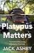 Platypus Matters: The Extraordinary Story of Australian Mammals
