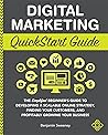 Digital Marketing QuickStart Guide The Simplified Beginner’s Guide to Developing a Scalable Online Strategy, Finding Your Customers, and Profitably Growing Your Business Digital Marketing QuickStart Guide The Simplified Beginner’s Guide to Developing a Scalable Online Strategy, Finding Your Customers, and Profitably Growing Your Business