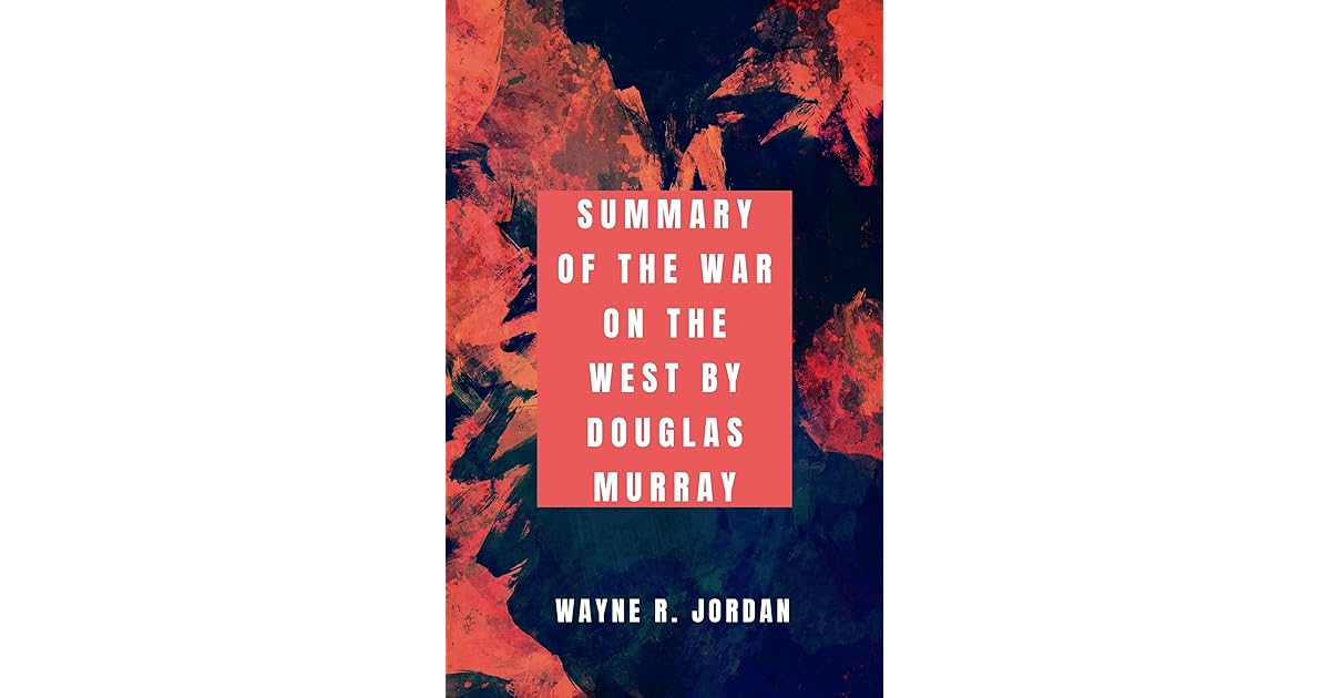 Summary of The War on the West by Douglas Murray by Wayne R. Jordan