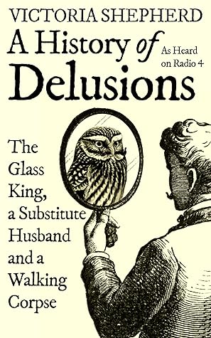 A History of Delusions: The Glass King, a Substitute Husband and a Walking Corpse