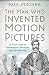 The Man Who Invented Motion Pictures: A True Tale of Obsession, Murder and the Movies