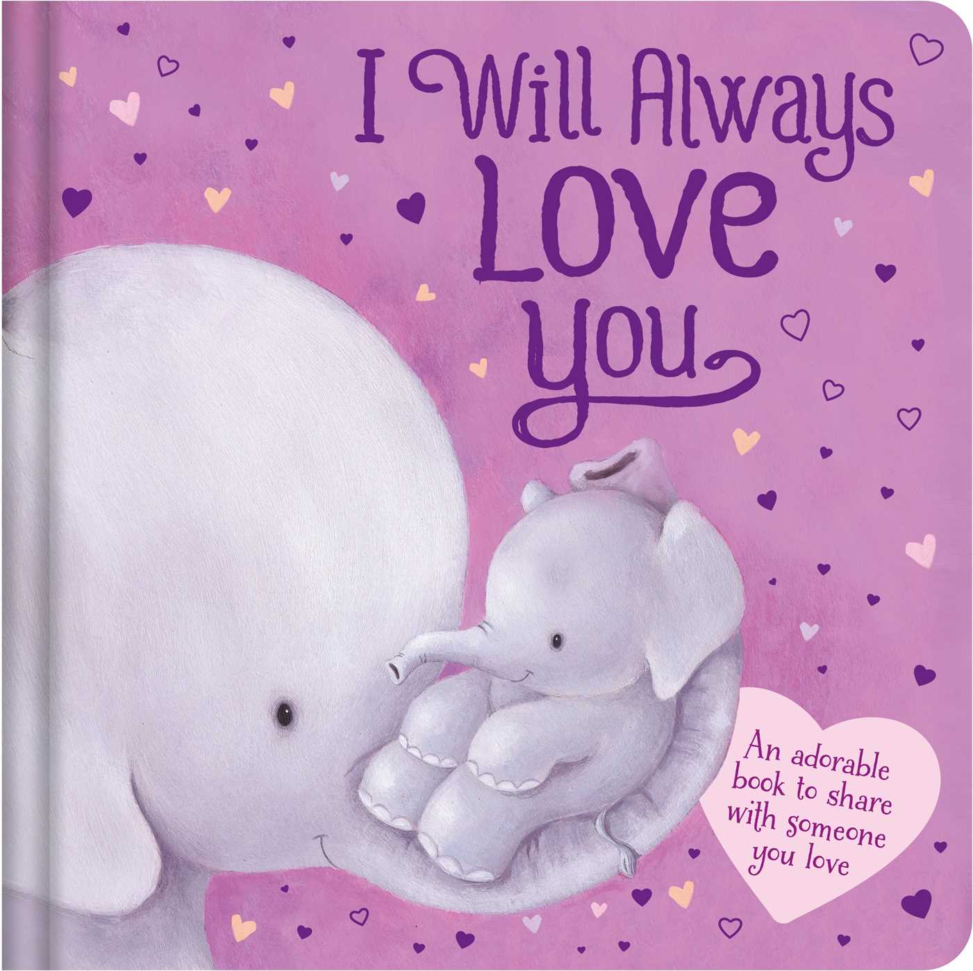 I Will Always Love You: An Adorable Book to Share with Someone You Love: Padded Board Book (Board Book)