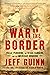 War on the Border: Villa, Pershing, the Texas Rangers, and an American Invasion