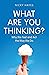 What Are You Thinking?: Why...