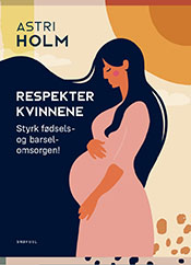 Respekter kvinnene: Styrk fødsels- og barselomsorgen