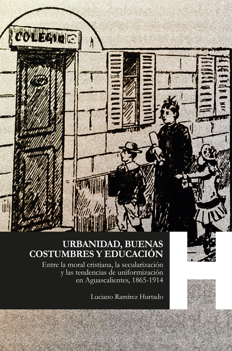 Urbanidad, buenas costumbres y educación: entre la moral cristiana, la secularización y las tendencias de uniformización en Aguascalientes, 1865-1914
