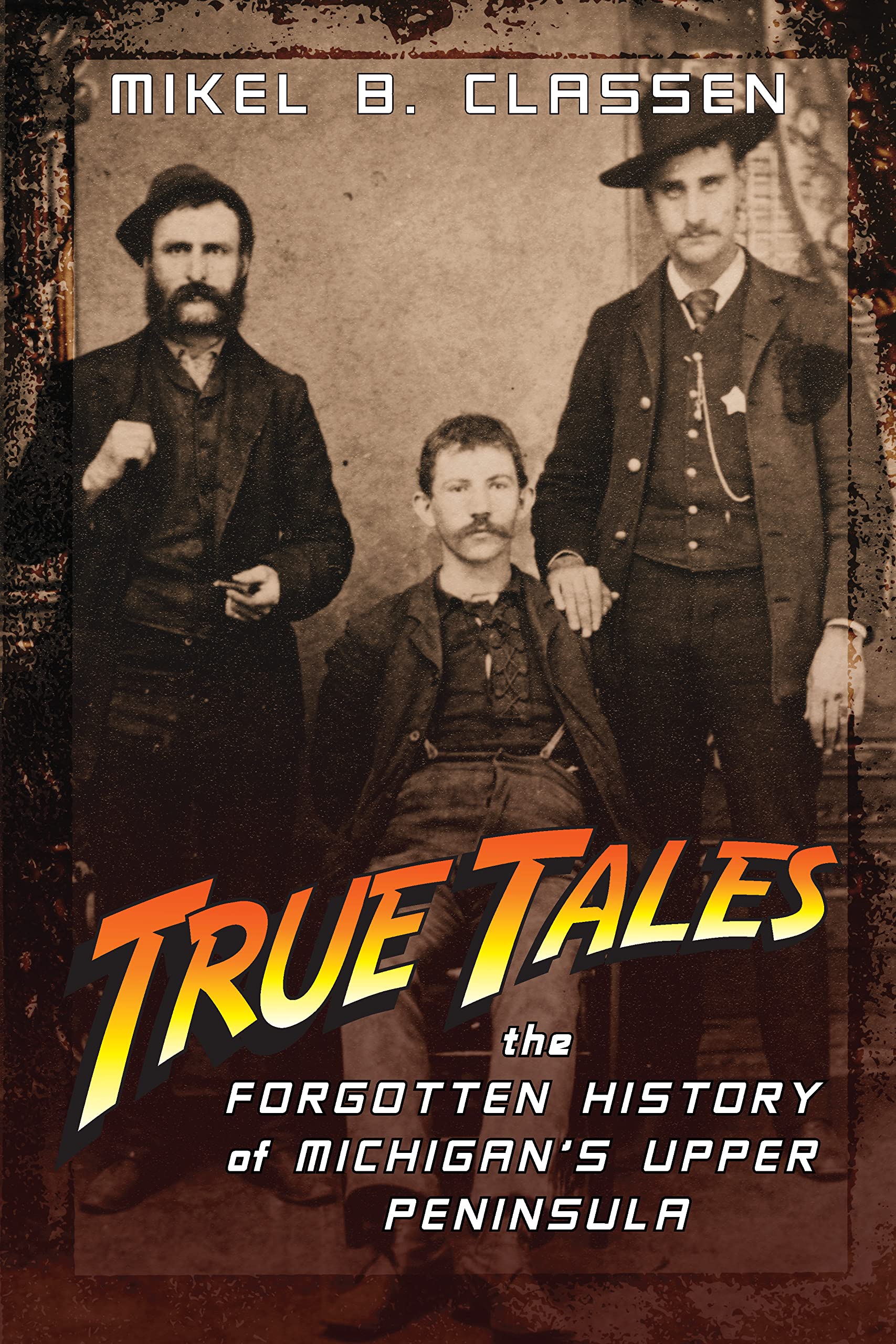 True Tales: The Forgotten History of Michigan's Upper Peninsula (Kindle Edition)