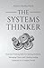The Systems Thinker: Essential Thinking Skills For Solving Problems, Managing Chaos, and Creating Lasting Solutions in a Complex World (The Systems Thinker Series)