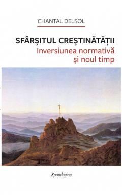 Sfârșitul Creștinătății. Inversiunea normativă și noul timp