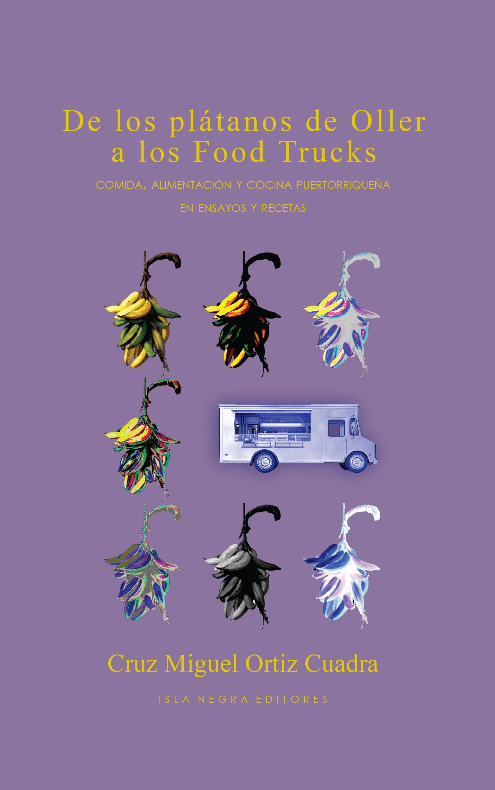 De los plátanos de Oller a los Food Trucks: Comida, alimentación y cocina puertorriqueña en ensayos y recetas