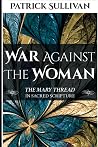 War Against The Woman: The Mary Thread In Sacred Scripture War Against The Woman: The Mary Thread In Sacred Scripture