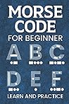 Morse Code For Beginner: Morse Code Book With Letter, Number & Symbol For Beginner Adults and kids To Learn And Practice International Secret Language