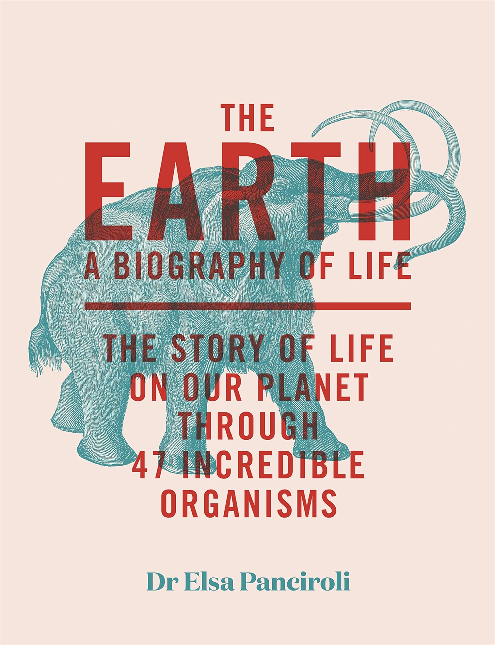 The Earth: A Biography of Life: The Story of Life On Our Planet through 47 Incredible Organisms (Kindle Edition)
