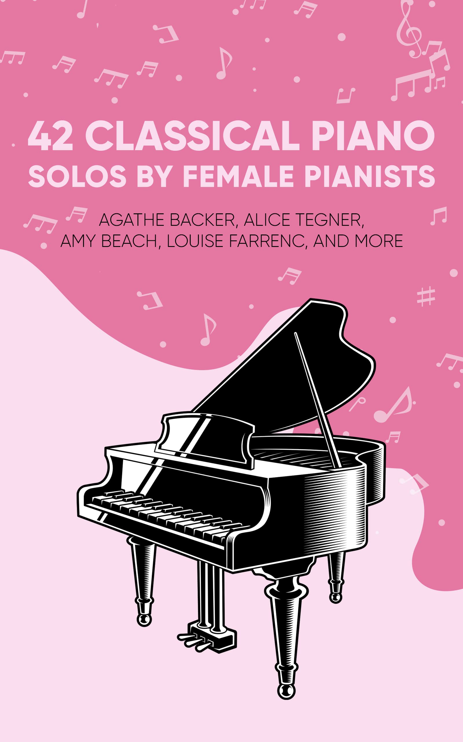 42 Classical Piano Solos by Female Pianists: Agathe Backer, Alice Tegner, Amy Beach, Clara Schumann & More: Piano Sheet Music by Women (Masterpiece Sheet Music for Piano)