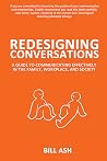 Redesigning Conversations: a Guide to Communicating Effectively in the Family, Workplace, and Society Redesigning Conversations: a Guide to Communicating Effectively in the Family, Workplace, and Society