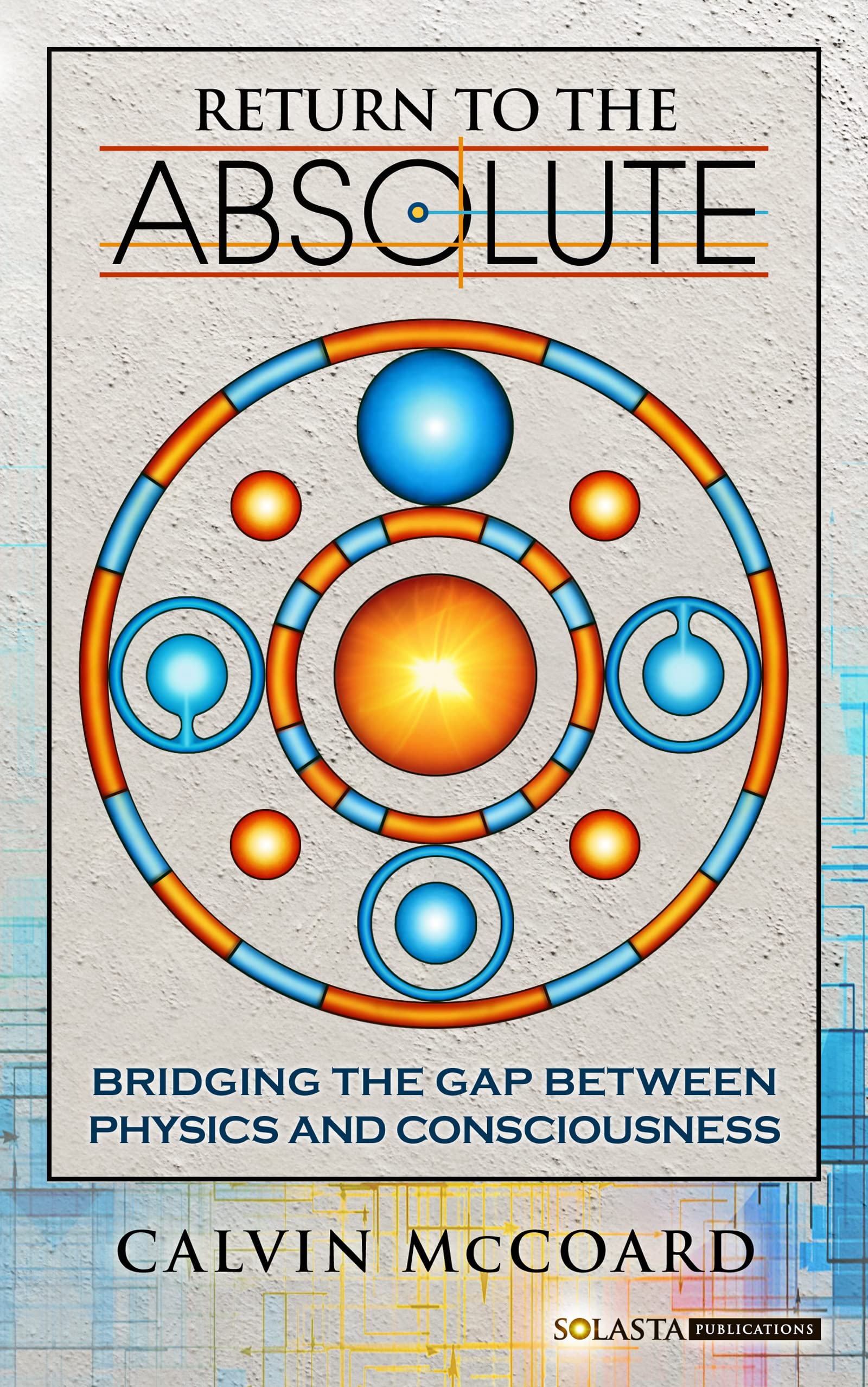 Return to the Absolute: Bridging the gap between Physics and Consciousness (Kindle Edition)