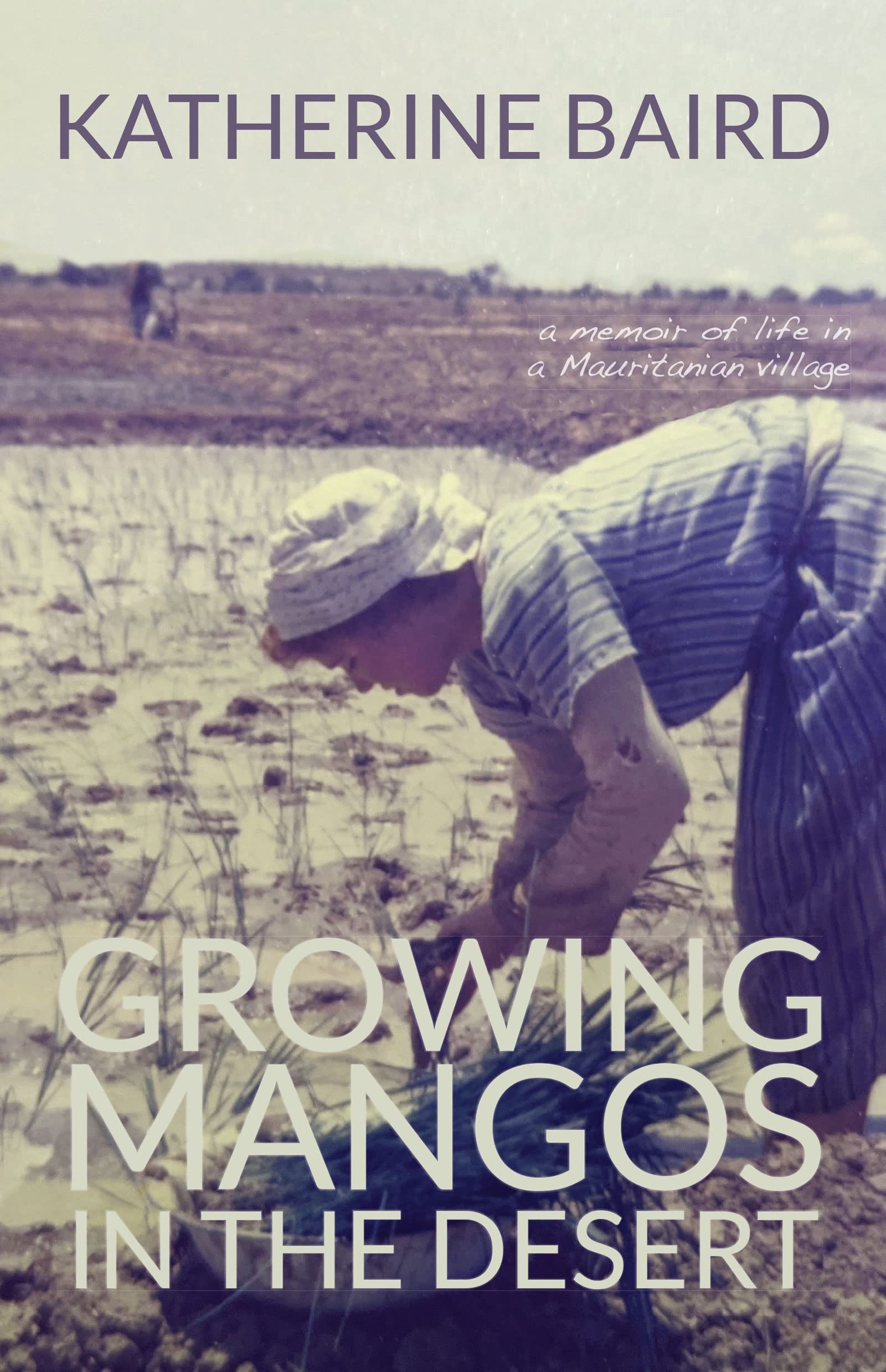 Growing Mangos in the Desert: A Memoir of Life in a Mauritanian Village (Kindle Edition)