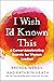I Wish I'd Known This: 6 Career-Accelerating Secrets for Women Leaders