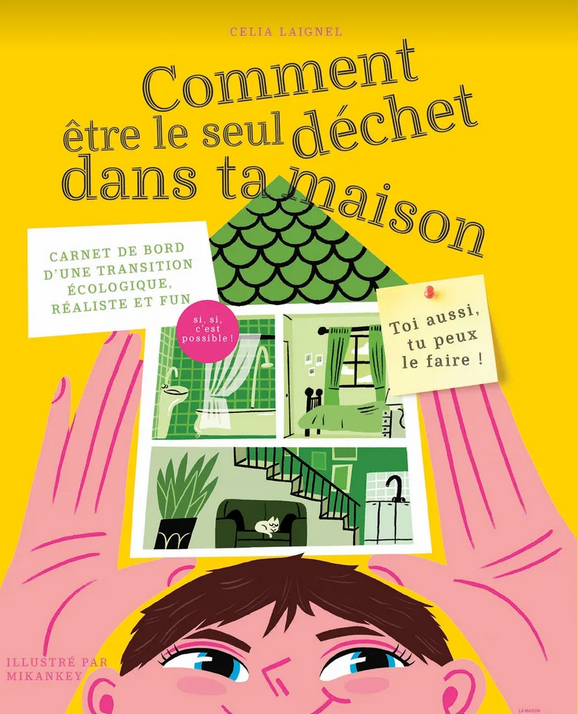 Comment être le seul déchet dans ta maison, Carnet de bord d'une transition écologique, réaliste et fun