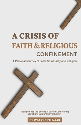 A Crisis of Faith & Religious Confinement: A Personal Journey of Faith, Spirituality and Religion