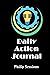 Daily Action Journal: A journal designed to help you align your daily tasks to your long term goals.