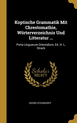 Koptische Grammatik Mit Chrestomathie, Wörterverzeichnis Und Litteratur ...: Porta Linguarum Orientalium, Ed. H. L. Strack (German Edition)