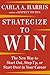 Strategize to Win: The New Way to Start Out, Step Up, or Start Over in Your Career