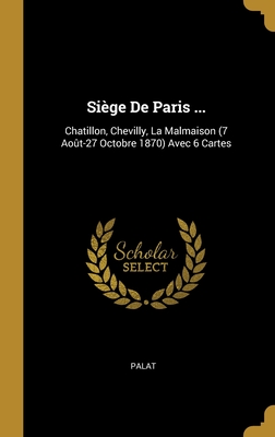Siège De Paris ...: Chatillon, Chevilly, La Malmaison (7 Août-27 Octobre 1870) Avec 6 Cartes (French Edition)
